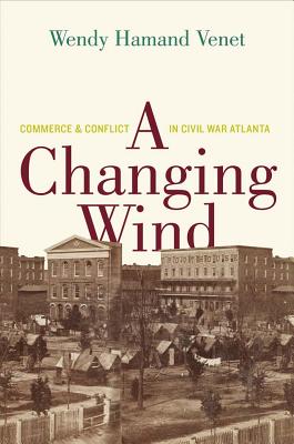 Image for A Changing Wind: Commerce and Conflict in Civil War Atlanta
