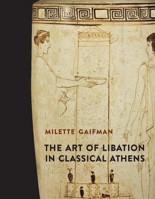 Image for The Art of Libation in Classical Athens The Art of Libation in Classical Athens
