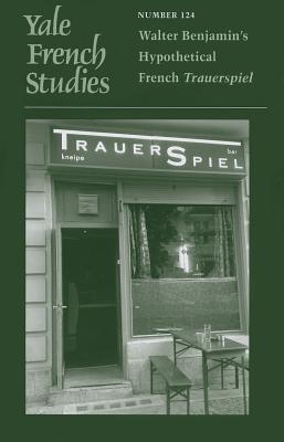 Yale French Studies, Number 124: Walter Benjamins Hypothetical French Trauerspiel (Yale French Studies Series) (English and French Edition)
