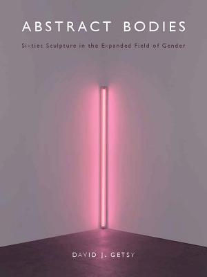 Abstract Bodies: Sixties Sculpture in the Expanded Field of Gender