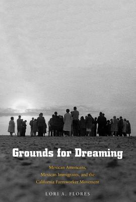 Image for Grounds for Dreaming: Mexican Americans, Mexican Immigrants, and the California Farmworker Movement (The Lamar Series in Western History)
