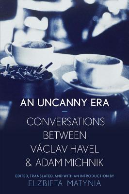 An Uncanny Era: Conversations between Vclav Havel and Adam Michnik