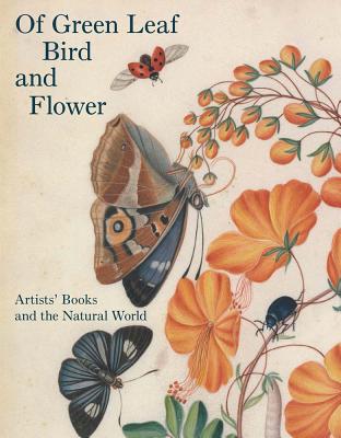 Image for Of Green Leaf, Bird, and Flower: Artists' Books and the Natural World