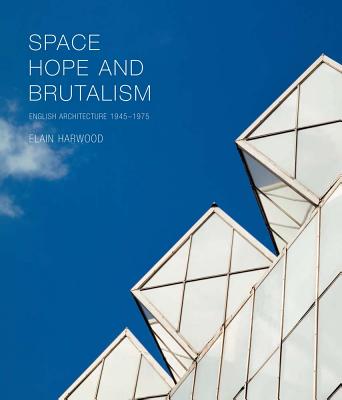 Image for Space, Hope, and Brutalism: English Architecture, 1945?1975 (Paul Mellon Centre for Studies in British Art)
