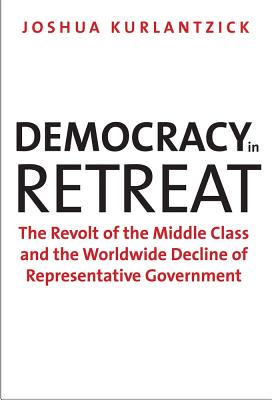 Democracy in Retreat: The Revolt of the Middle Class and the Worldwide Decline of Representative Government (Council on Foreign Relations Books)