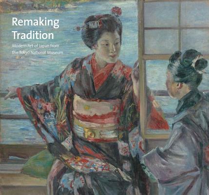 Image for Remaking Tradition: Modern Art of Japan from the Tokyo National Museum