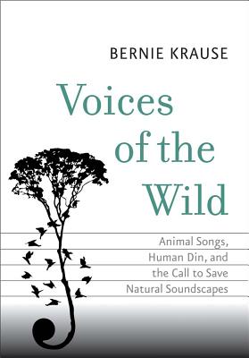 Voices of the Wild: Animal Songs, Human Din, and the Call to Save Natural Soundscapes (The Future Series)