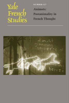 Yale French Studies, Number 127: Animots: Postanimality in French Thought (Yale French Studies Series)