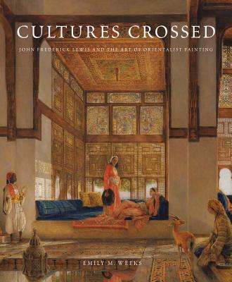 Image for Cultures Crossed: John Frederick Lewis and the Art of Orientalism (Paul Mellon Centre for Studies in British Art)