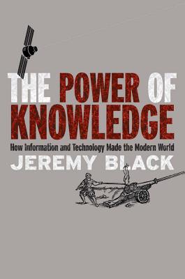 Image for The Power of Knowledge: How Information and Technology Made the Modern World