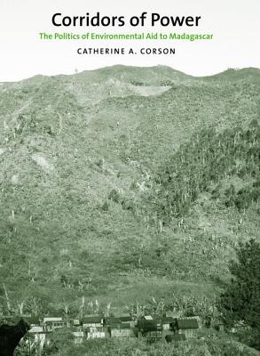 Corridors of Power: The Politics of Environmental Aid to Madagascar (Yale Agrarian Studies Series)