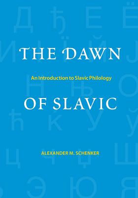 The Dawn of Slavic: An Introduction to Slavic Philology (Yale Language Series)