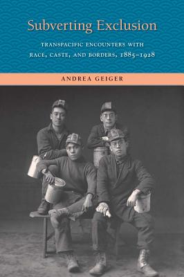 Subverting Exclusion: Transpacific Encounters with Race, Caste, and Borders, 1885-1928 (The Lamar Series in Western History)