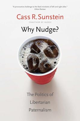 Why Nudge: The Politics of Libertarian Paternalism (The Storrs Lectures Series)