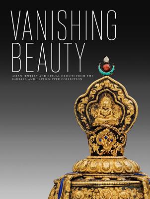 Vanishing Beauty: Asian Jewelry and Ritual Objects from the Barbara and David Kipper Collection