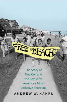 Free the Beaches: The Story of Ned Coll and the Battle for Americas Most Exclusive Shoreline