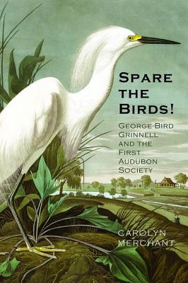 Spare the Birds!: George Bird Grinnell and the First Audubon Society