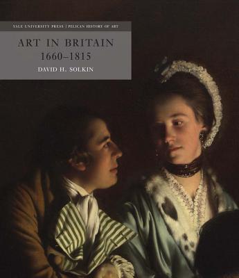 Art in Britain 16601815 (The Yale University Press Pelican History of Art Series)