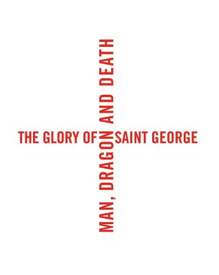 The Glory of Saint George: Man, Dragon, and Death