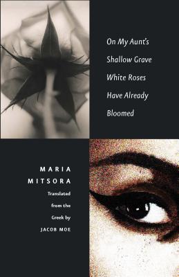 On My Aunts Shallow Grave White Roses Have Already Bloomed (The Margellos World Republic of Letters)