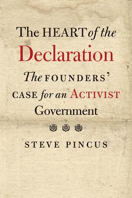 The Heart of the Declaration: The Founders Case for an Activist Government (The Lewis Walpole Series in Eighteenth-Century Culture and History)