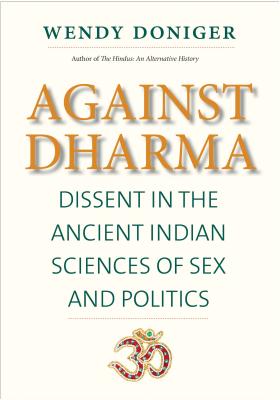 Image for Against Dharma: Dissent in the Ancient Indian Sciences of Sex and Politics (The