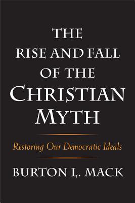 The Rise and Fall of the Christian Myth: Restoring Our Democratic Ideals