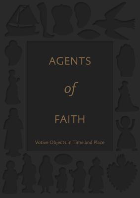 Agents of Faith: Votive Objects in Time and Place