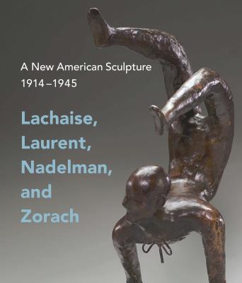 A New American Sculpture, 19141945: Lachaise, Laurent, Nadelman, and Zorach