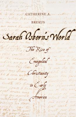 Sarah Osborn's World: The Rise of Evangelical Christianity in Early America (New Directions in Narrative History)