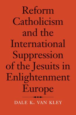 Reform Catholicism and the International Suppression of the Jesuits in Enlightenment Europe