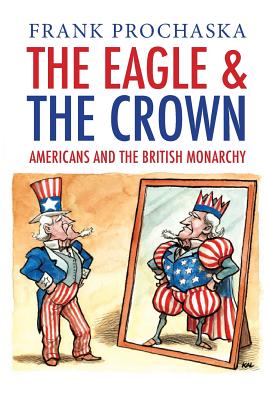 The Eagle and the Crown: Americans and the British Monarchy