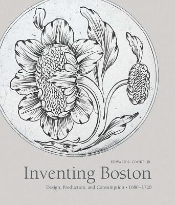 Inventing Boston: Design, Production, and Consumption, 16801720 (The Paul Mellon Centre for Studies in British Art)