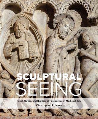 Sculptural Seeing: Relief, Optics, and the Rise of Perspective in Medieval Italy