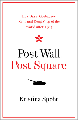 Post Wall, Post Square: How Bush, Gorbachev, Kohl, and Deng Shaped the World after 1989