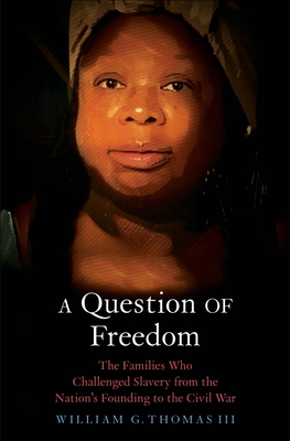 A Question of Freedom: The Families Who Challenged Slavery from the Nations Founding to the Civil War