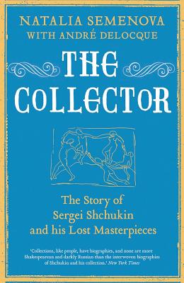 The Collector: The Story of Sergei Shchukin and His Lost Masterpieces