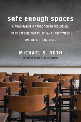 Safe Enough Spaces: A Pragmatists Approach to Inclusion, Free Speech, and Political Correctness on College Campuses