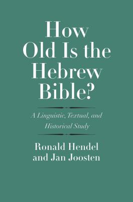 How Old Is the Hebrew Bible: A Linguistic, Textual, and Historical Study (The Anchor Yale Bible Reference Library)