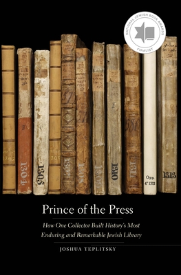 Prince of the Press: How One Collector Built Historys Most Enduring and Remarkable Jewish Library