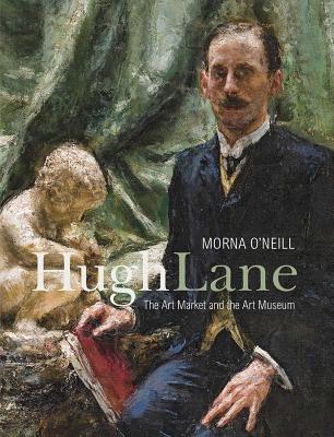 Hugh Lane: The Art Market and the Art Museum, 18931915 (The Paul Mellon Centre for Studies in British Art)