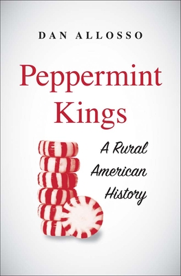 Image for Peppermint Kings: A Rural American History (Yale Agrarian Studies Series)