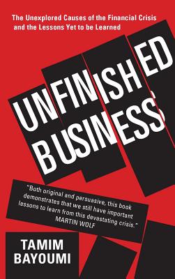 Unfinished Business: The Unexplored Causes of the Financial Crisis and the Lessons Yet to be Learned