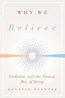 Why We Believe: Evolution and the Human Way of Being (Foundational Questions in Science)