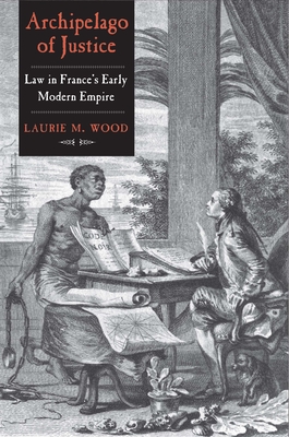 Archipelago of Justice: Law in Frances Early Modern Empire