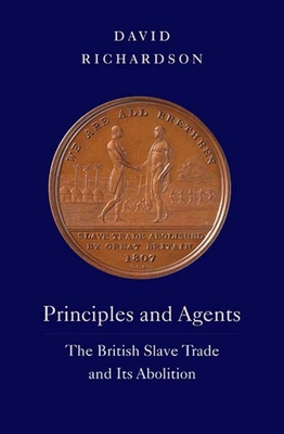 Principles and Agents: The British Slave Trade and Its Abolition (The David Brion Davis Series)