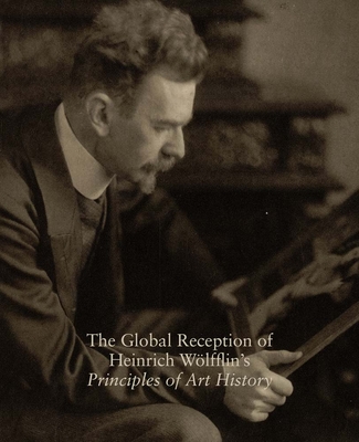 The Global Reception of Heinrich Wolfflin's Principles of Art History: Studies in the History of Art, Volume 82 (Studies in the History of Art Series)