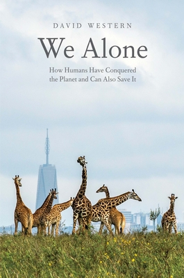 We Alone: How Humans Have Conquered the Planet and Can Also Save It