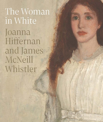 The Woman in White: Joanna Hiffernan and James McNeill Whistler