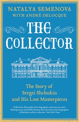 The Collector: The Story of Sergei Shchukin and His Lost Masterpieces